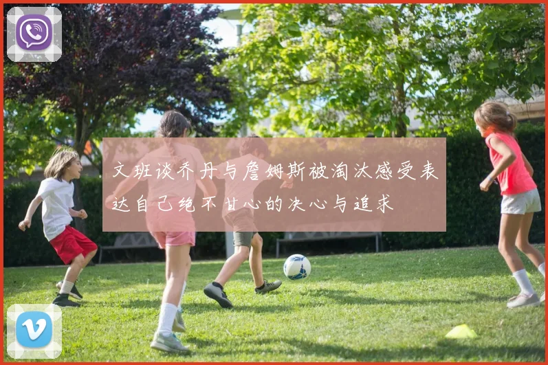 文班谈乔丹与詹姆斯被淘汰感受表达自己绝不甘心的决心与追求