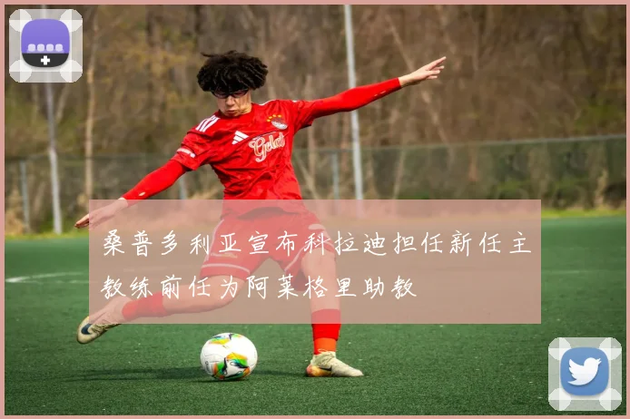 桑普多利亚宣布科拉迪担任新任主教练前任为阿莱格里助教