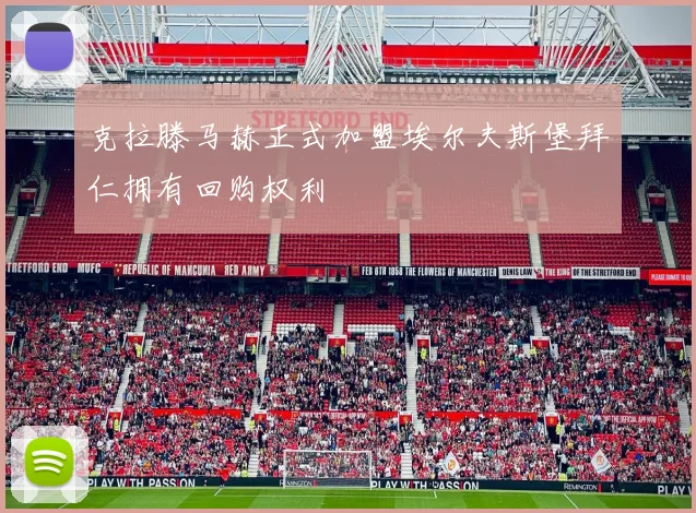 克拉滕马赫正式加盟埃尔夫斯堡拜仁拥有回购权利
